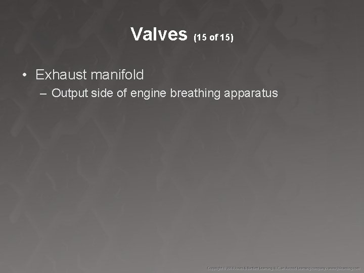 Valves (15 of 15) • Exhaust manifold – Output side of engine breathing apparatus