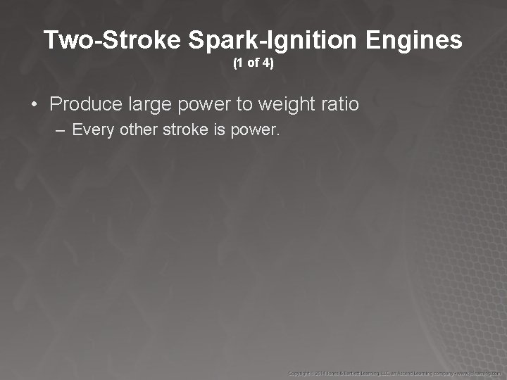 Two-Stroke Spark-Ignition Engines (1 of 4) • Produce large power to weight ratio –