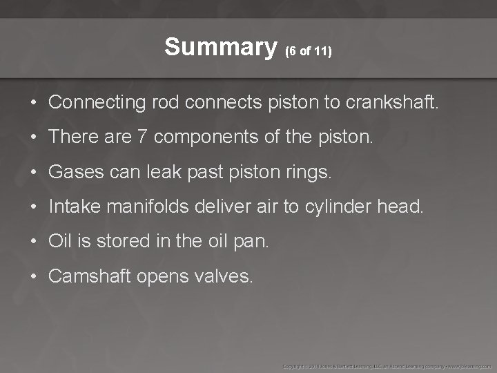 Summary (6 of 11) • Connecting rod connects piston to crankshaft. • There are
