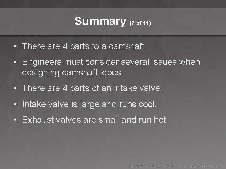 Summary (7 of 11) • There are 4 parts to a camshaft. • Engineers