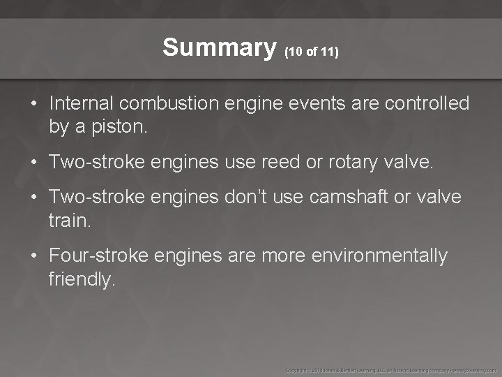 Summary (10 of 11) • Internal combustion engine events are controlled by a piston.
