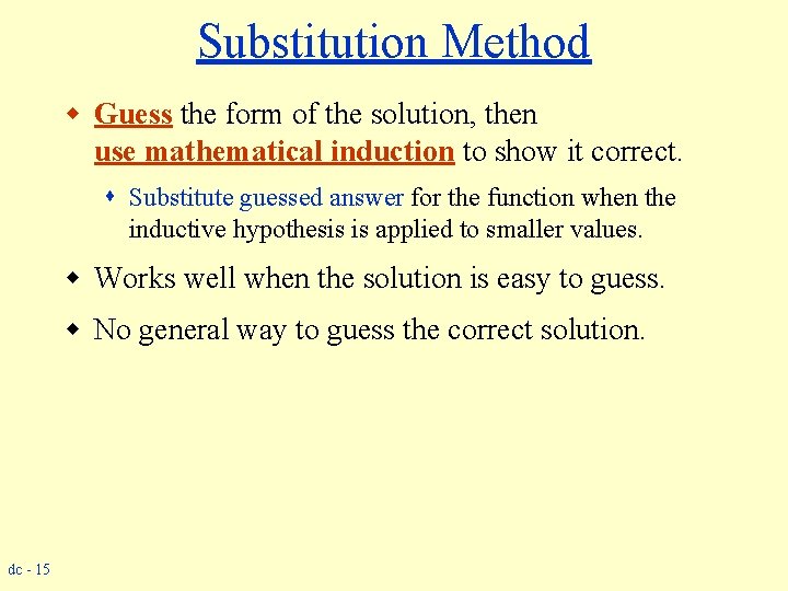 Substitution Method w Guess the form of the solution, then use mathematical induction to