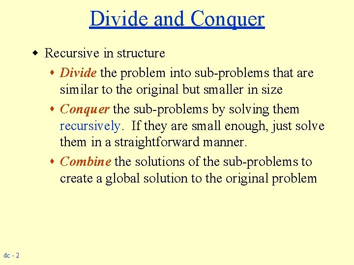 Divide and Conquer w Recursive in structure s Divide the problem into sub-problems that