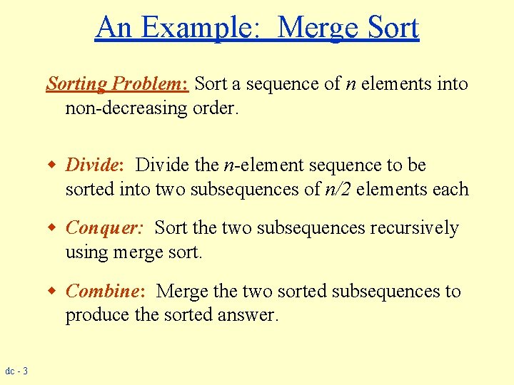 An Example: Merge Sorting Problem: Sort a sequence of n elements into non-decreasing order.