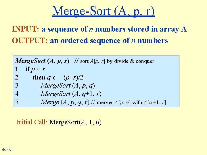 Merge-Sort (A, p, r) INPUT: a sequence of n numbers stored in array A