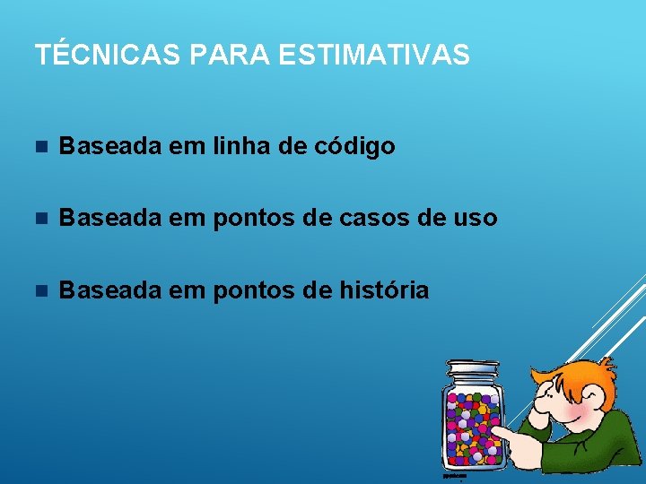 TÉCNICAS PARA ESTIMATIVAS n Baseada em linha de código n Baseada em pontos de