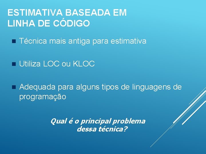 ESTIMATIVA BASEADA EM LINHA DE CÓDIGO n Técnica mais antiga para estimativa n Utiliza