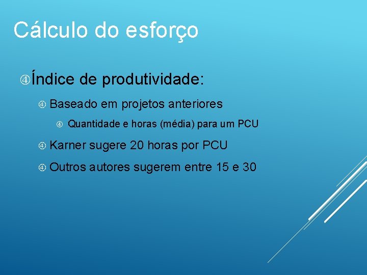 Cálculo do esforço Índice de produtividade: Baseado em projetos anteriores Quantidade e horas (média)