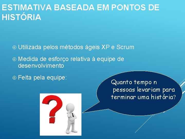 ESTIMATIVA BASEADA EM PONTOS DE HISTÓRIA Utilizada pelos métodos ágeis XP e Scrum Medida