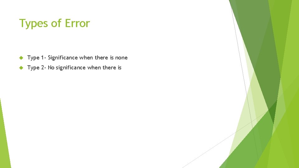 Types of Error Type 1 - Significance when there is none Type 2 -