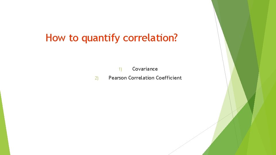 How to quantify correlation? 1) 2) Covariance Pearson Correlation Coefficient 