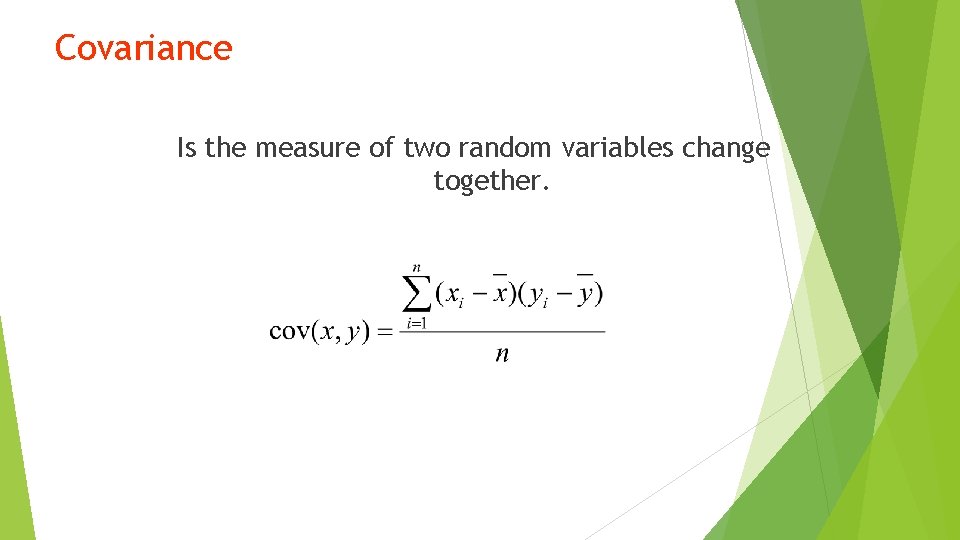 Covariance Is the measure of two random variables change together. 