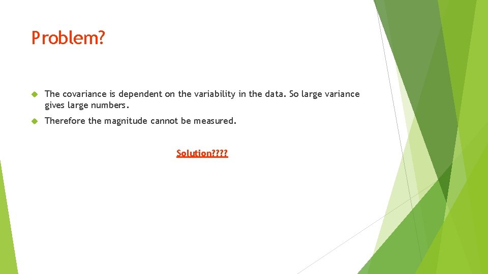 Problem? The covariance is dependent on the variability in the data. So large variance