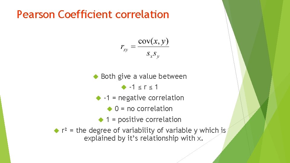 Pearson Coefficient correlation Both give a value between -1 ≤ r ≤ 1 -1
