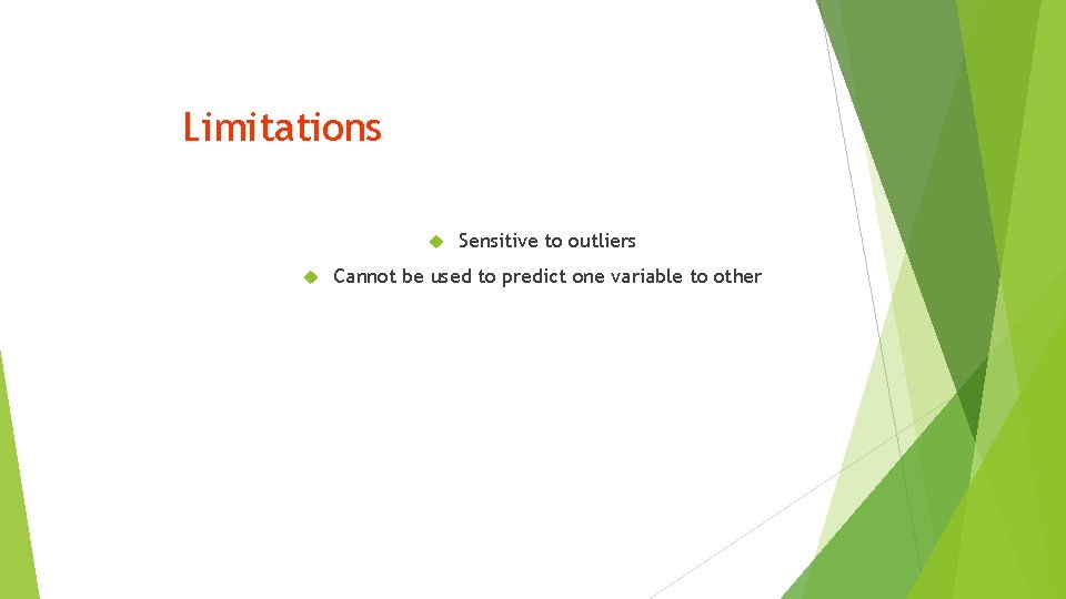 Limitations Sensitive to outliers Cannot be used to predict one variable to other 