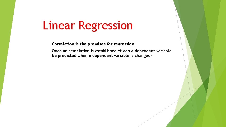 Linear Regression Correlation is the premises for regression. Once an association is established can