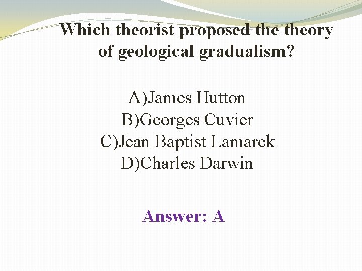 Which theorist proposed theory of geological gradualism? A)James Hutton B)Georges Cuvier C)Jean Baptist Lamarck