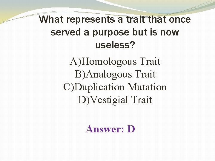 What represents a trait that once served a purpose but is now useless? A)Homologous