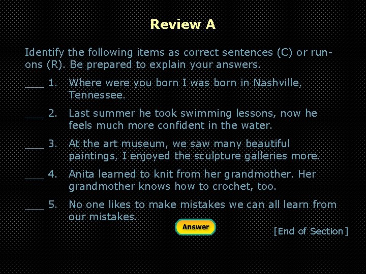 Review A Identify the following items as correct sentences (C) or runons (R). Be