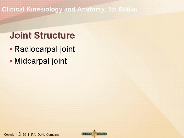 Clinical Kinesiology and Anatomy, 5 th Edition Joint Structure § Radiocarpal joint § Midcarpal