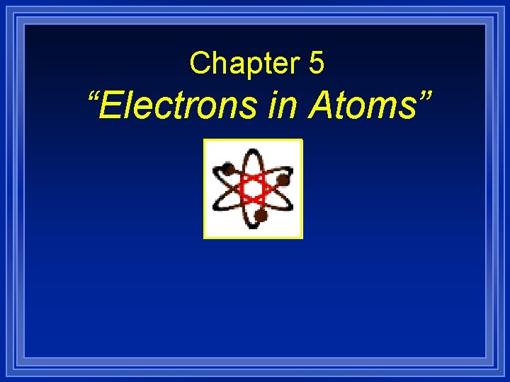Chapter 5 Electrons in Atoms Section 5 3