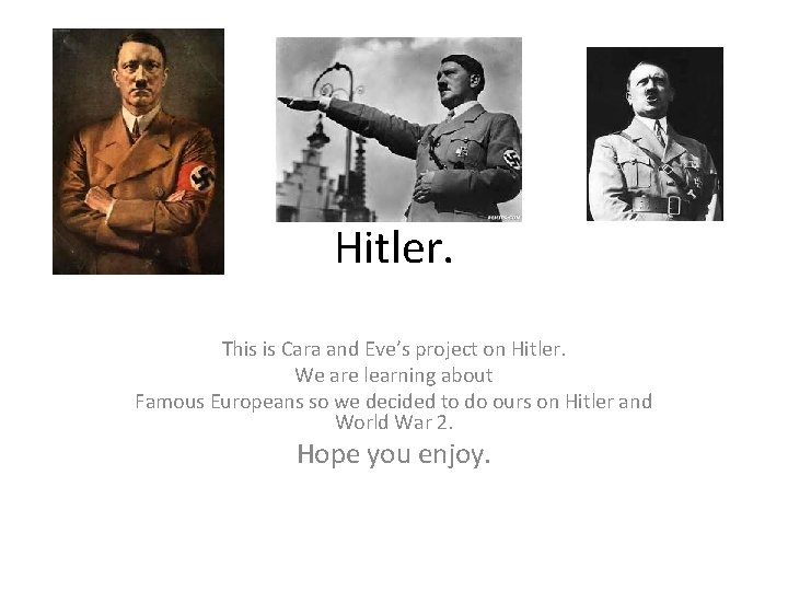 Hitler. This is Cara and Eve’s project on Hitler. We are learning about Famous