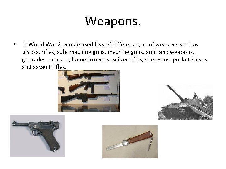 Weapons. • In World War 2 people used lots of different type of weapons