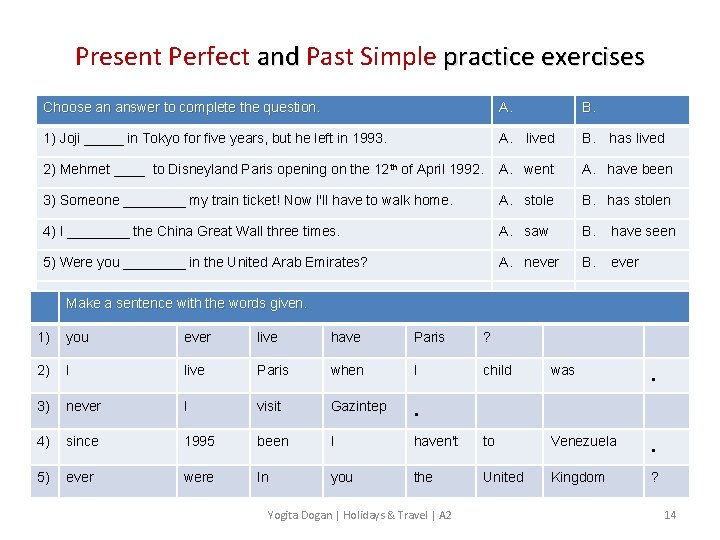 Present Perfect and Past Simple practice exercises Choose an answer to complete the question.