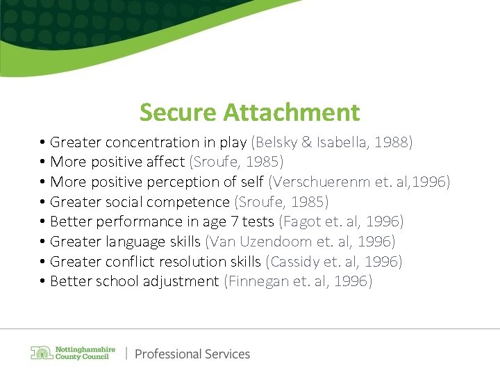 Secure Attachment • Greater concentration in play (Belsky & Isabella, 1988) • More positive Secure Attachment • Greater concentration in play (Belsky & Isabella, 1988) • More positive
