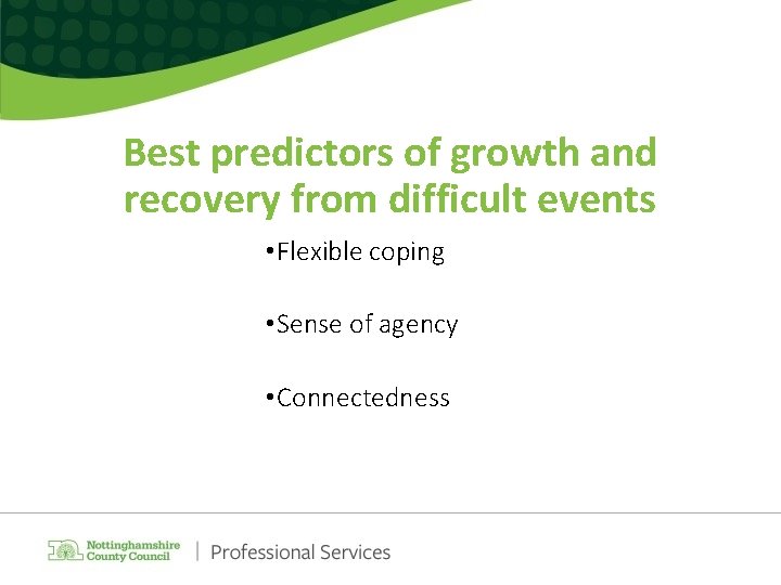 Best predictors of growth and recovery from difficult events • Flexible coping • Sense Best predictors of growth and recovery from difficult events • Flexible coping • Sense