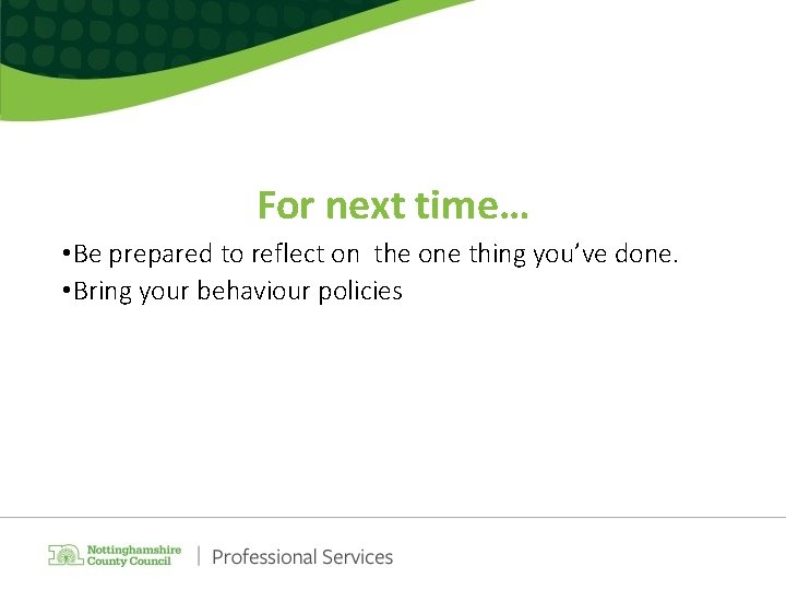 For next time… • Be prepared to reflect on the one thing you’ve done. For next time… • Be prepared to reflect on the one thing you’ve done.