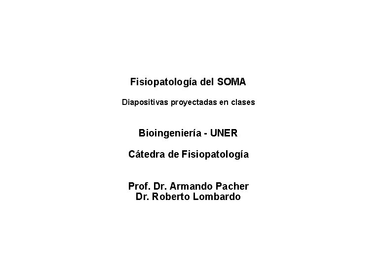 Fisiopatología del SOMA Diapositivas proyectadas en clases Bioingeniería - UNER Cátedra de Fisiopatología Prof.