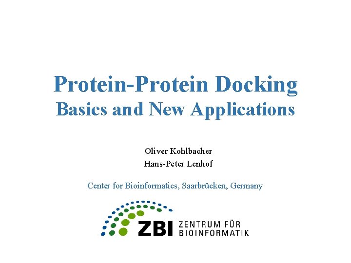Protein-Protein Docking Basics and New Applications Oliver Kohlbacher Hans-Peter Lenhof Center for Bioinformatics, Saarbrücken,