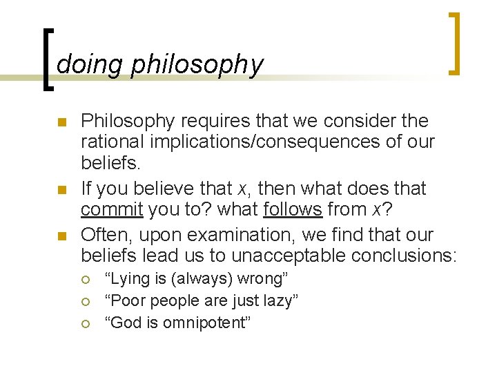 doing philosophy n n n Philosophy requires that we consider the rational implications/consequences of