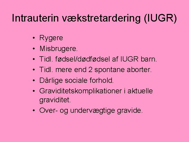 Intrauterin vækstretardering (IUGR) • • • Rygere Misbrugere. Tidl. fødsel/dødfødsel af IUGR barn. Tidl.