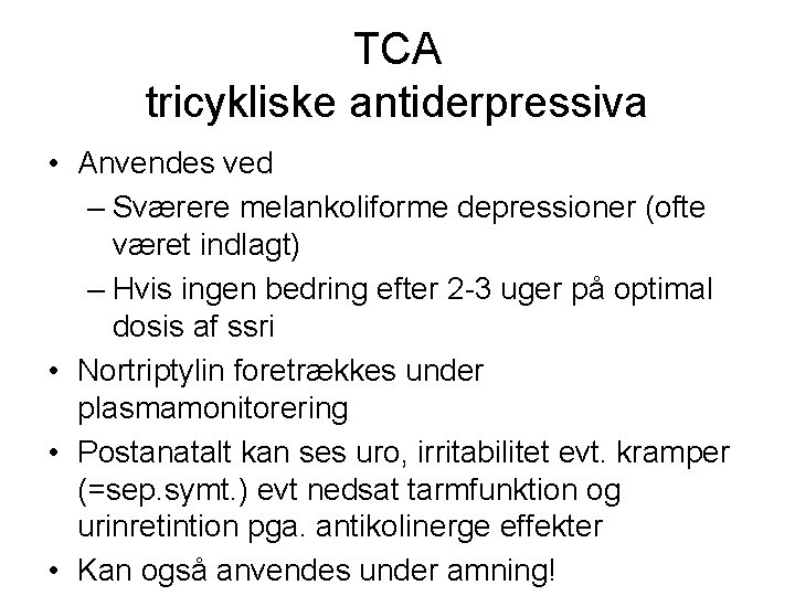 TCA tricykliske antiderpressiva • Anvendes ved – Sværere melankoliforme depressioner (ofte været indlagt) –