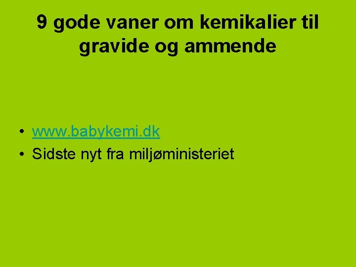 9 gode vaner om kemikalier til gravide og ammende • www. babykemi. dk •