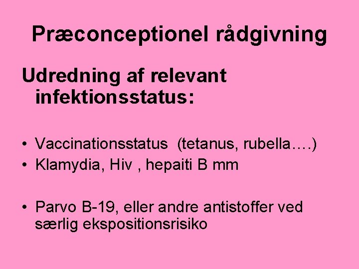 Præconceptionel rådgivning Udredning af relevant infektionsstatus: • Vaccinationsstatus (tetanus, rubella…. ) • Klamydia, Hiv