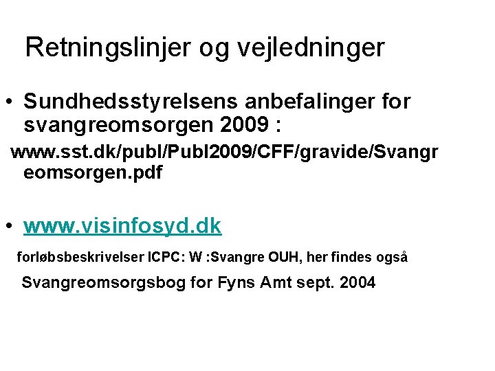Retningslinjer og vejledninger • Sundhedsstyrelsens anbefalinger for svangreomsorgen 2009 : www. sst. dk/publ/Publ 2009/CFF/gravide/Svangr