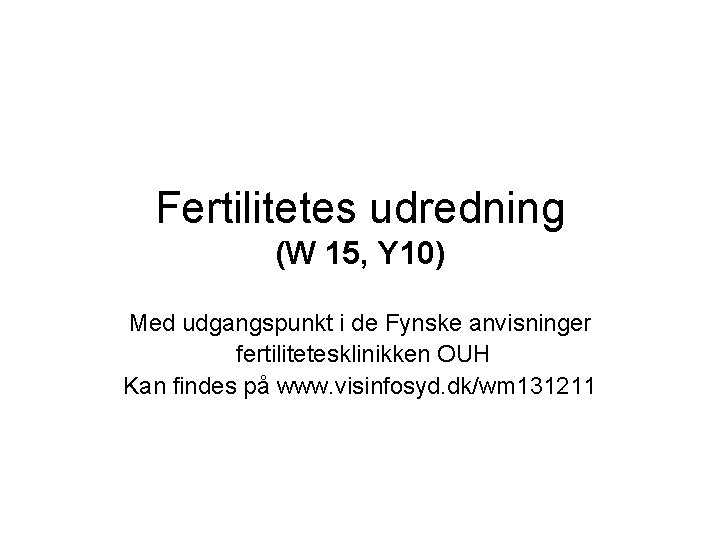 Fertilitetes udredning (W 15, Y 10) Med udgangspunkt i de Fynske anvisninger fertilitetesklinikken OUH