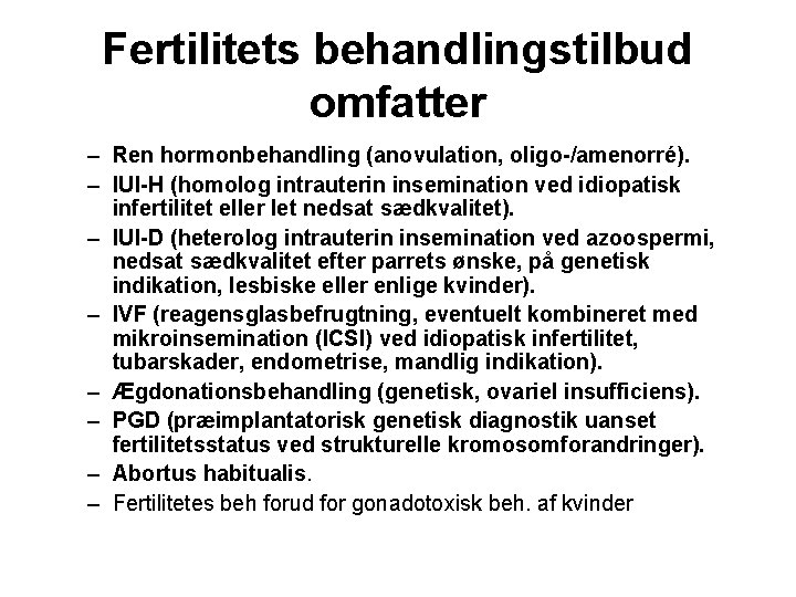 Fertilitets behandlingstilbud omfatter – Ren hormonbehandling (anovulation, oligo-/amenorré). – IUI-H (homolog intrauterin insemination ved