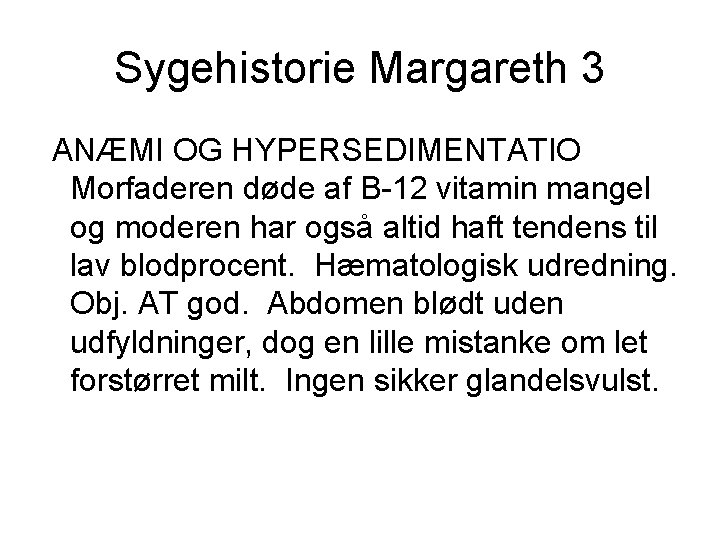 Sygehistorie Margareth 3 ANÆMI OG HYPERSEDIMENTATIO Morfaderen døde af B-12 vitamin mangel og moderen