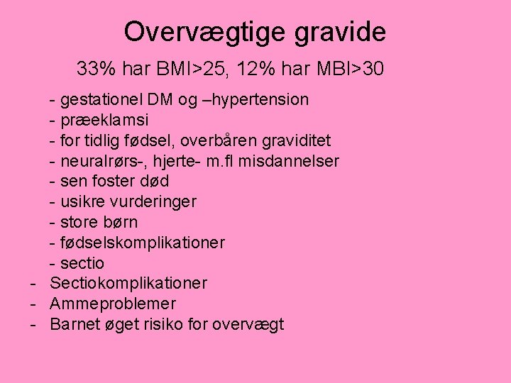 Overvægtige gravide 33% har BMI>25, 12% har MBI>30 - gestationel DM og –hypertension -