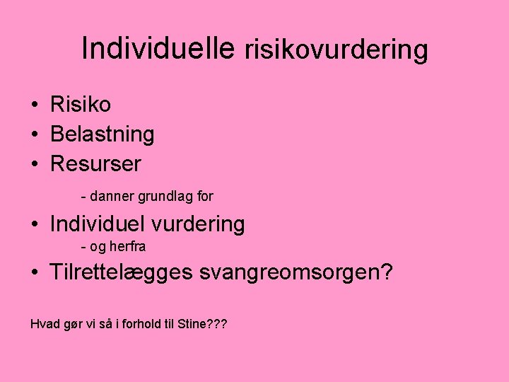 Individuelle risikovurdering • Risiko • Belastning • Resurser - danner grundlag for • Individuel