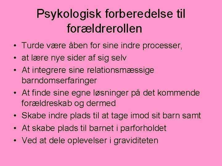 Psykologisk forberedelse til forældrerollen • Turde være åben for sine indre processer, • at