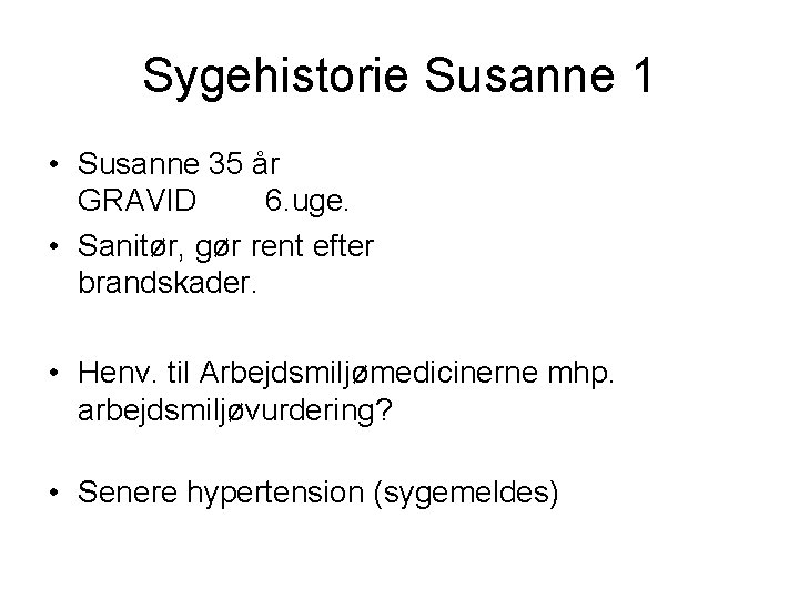 Sygehistorie Susanne 1 • Susanne 35 år GRAVID 6. uge. • Sanitør, gør rent