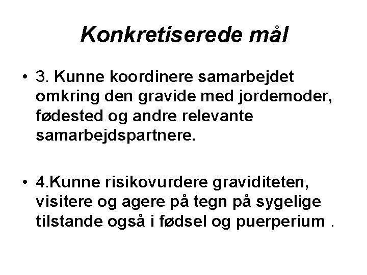 Konkretiserede mål • 3. Kunne koordinere samarbejdet omkring den gravide med jordemoder, fødested og