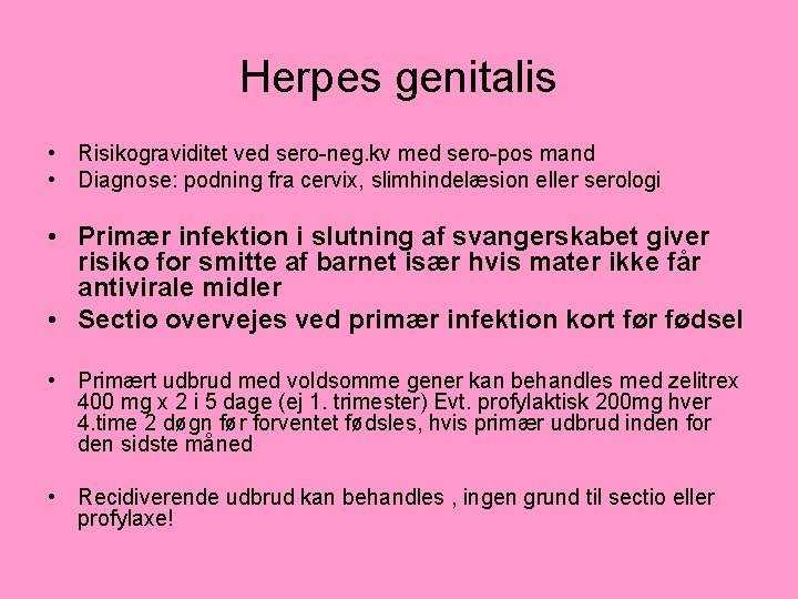Herpes genitalis • Risikograviditet ved sero-neg. kv med sero-pos mand • Diagnose: podning fra