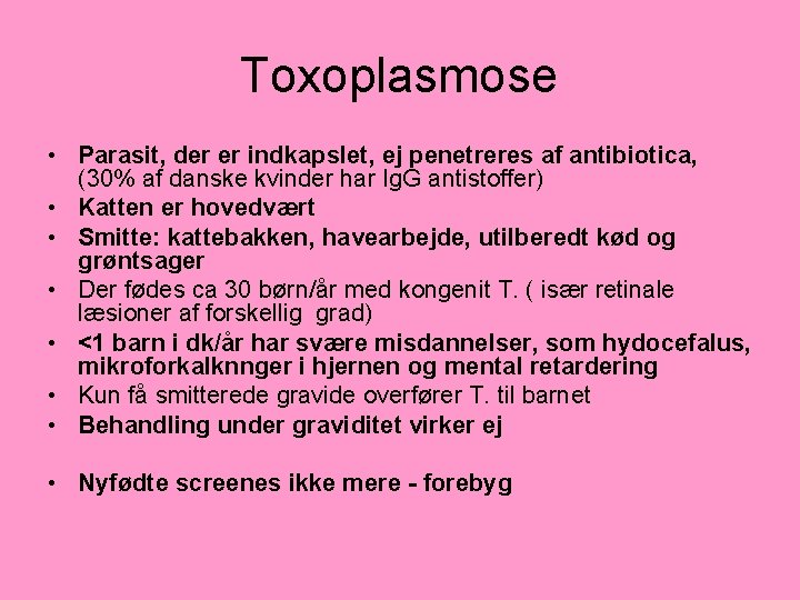 Toxoplasmose • Parasit, der er indkapslet, ej penetreres af antibiotica, (30% af danske kvinder