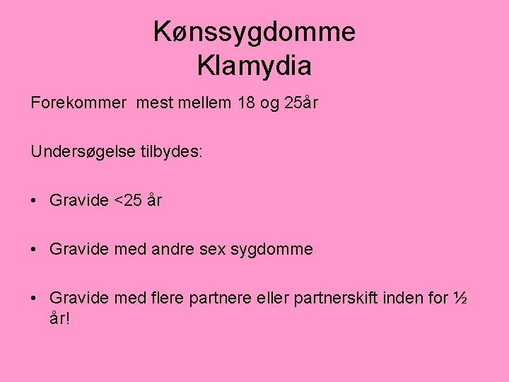 Kønssygdomme Klamydia Forekommer mest mellem 18 og 25år Undersøgelse tilbydes: • Gravide <25 år